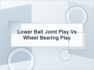 Lower Ball Joint Play Vs. Wheel Bearing Play