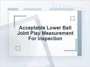 Acceptable Lower Ball Joint Play for Inspection