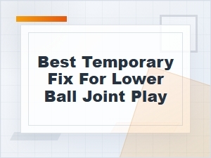 Best Temporary Fix for Lower Ball Joint Play